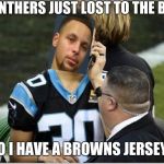 Steph Curry | THE PANTHERS JUST LOST TO THE BROWNS; DO I HAVE A BROWNS JERSEY? | image tagged in steph curry | made w/ Imgflip meme maker
