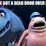 Dead Door | HEY, WE GOT A DEAD DOOR OVER HERE!!! | image tagged in dead door | made w/ Imgflip meme maker
