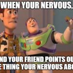 Buzz | WHEN YOUR NERVOUS, AND YOUR FRIEND POINTS OUT THE THING YOUR NERVOUS ABOUT. | image tagged in buzz | made w/ Imgflip meme maker