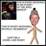 Be Like Bill | THIS IS RODDY MCDOWALL; IN HIS PLANET          OF THE APES              MAKEUP; THIS IS RODDY MCDOWALL  WITHOUT HIS MAKEUP; DON'T BE A DOWEL LIKE RODDY | image tagged in be like bill,memes,planet of the apes,aint nobody got time for that,i see what you did there | made w/ Imgflip meme maker