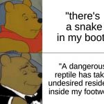 Yay im back!!! | "there's a snake in my boot!" "A dangerous reptile has taken undesired residence inside my footwear." | image tagged in memes,tuxedo winnie the pooh,toy story,boots,footwear | made w/ Imgflip meme maker