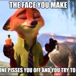 Nick controls his temper | THE FACE YOU MAKE; WHEN SOMEONE PISSES YOU OFF AND YOU TRY TO CALM DOWN | image tagged in nick wilde deep breath,zootopia,nick wilde,judy hopps,funny,memes | made w/ Imgflip meme maker