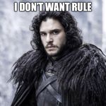 jon snow | I DON’T WANT RULE | image tagged in jon snow | made w/ Imgflip meme maker