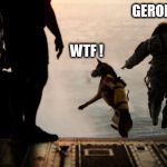 jump | GERONIMO ! WTF ! | image tagged in jump | made w/ Imgflip meme maker