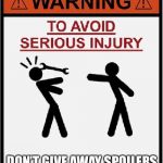 to avoid serious injury | DON’T GIVE AWAY SPOILERS | image tagged in to avoid serious injury | made w/ Imgflip meme maker