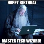 wizard install | HAPPY BIRTHDAY; MASTER TECH WIZARD! | image tagged in wizard install | made w/ Imgflip meme maker