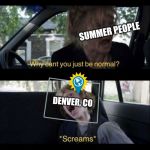 Babadook Scream | SUMMER PEOPLE; DENVER, CO | image tagged in babadook scream | made w/ Imgflip meme maker