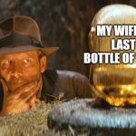 Indiana Jones Idol | MY WIFE'S LAST BOTTLE OF WINE; ME | image tagged in indiana jones idol | made w/ Imgflip meme maker