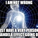 Dimensional meme | I AM NOT WRONG; I JUST HAVE A VERY PERSONAL MANDELA EFFECT GOING ON. | image tagged in dimensional meme | made w/ Imgflip meme maker