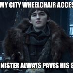 Bran Stark | MAKE MY CITY WHEELCHAIR ACCESSIBLE; A LANNISTER ALWAYS PAVES HIS STEPS | image tagged in bran stark | made w/ Imgflip meme maker