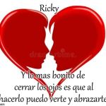 Dream is my Heart | Ricky; Y lo mas bonito de cerrar los ojos es que al hacerlo puedo verte y abrazarte. | image tagged in dream is my heart | made w/ Imgflip meme maker