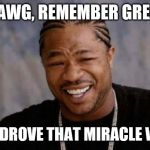 Yo Dawg Heard You Meme | YO DAWG, REMEMBER GREASE? THEY DROVE THAT MIRACLE WHIP! | image tagged in memes,yo dawg heard you | made w/ Imgflip meme maker