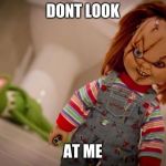 chucky | DONT LOOK; AT ME | image tagged in chucky | made w/ Imgflip meme maker