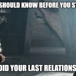 daenerys and Jon snow meet | THINGS YOU SHOULD KNOW BEFORE YOU START DATING. SO HOW DID YOUR LAST RELATIONSHIP END? | image tagged in daenerys and jon snow meet | made w/ Imgflip meme maker