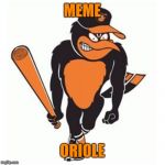 And they have a whole weekend for this? | MEME; ORIOLE | image tagged in orioles,memorial day | made w/ Imgflip meme maker