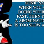 Another Sonic Says Meme | SONIC SAYS: WHEN YOU AREN'T DOING YOUR WORK FAST, THEN YOU ARE A ABOMINATION THAT IS TOO SLOW AND LAZY | image tagged in another sonic says meme | made w/ Imgflip meme maker