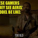 Meryn Treant Too Old | JAPANESE GAMERS WHEN THEY SEE AERIS’ NEW MODEL BE LIKE: | image tagged in meryn treant too old | made w/ Imgflip meme maker