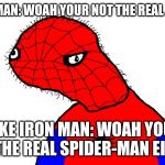 Real Spiderman | SPOODERMAN: WOAH YOUR NOT THE REAL AVENGERS; FAKE IRON MAN: WOAH YOUR NOT THE REAL SPIDER-MAN EITHER! | image tagged in real spiderman | made w/ Imgflip meme maker