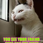 FACE YOU MAKE | THE FACE YOU MAKE WHEN; YOU SEE YOUR FRIEND WHO HAS THE WEED COMING TO YOUR HOUSE | image tagged in face you make | made w/ Imgflip meme maker