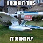 star trek | I BOUGHT THIS; IT DIDNT FLY | image tagged in star trek | made w/ Imgflip meme maker