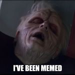 a vicious attack on my life | I'VE BEEN MEMED | image tagged in palpatine too weak | made w/ Imgflip meme maker
