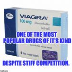 Viagra | ONE OF THE MOST POPULAR DRUGS OF IT'S KIND; DESPITE STIFF COMPETITION. | image tagged in viagra | made w/ Imgflip meme maker
