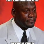 Crying Jordan | DON'T MAKE THE LIBRARIAN CRY; RETURN YOUR BOOKS ON TIME | image tagged in crying jordan | made w/ Imgflip meme maker