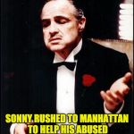 Corleone | SONNY RUSHED TO MANHATTAN TO HELP HIS ABUSED SISTER, BUT PAID A HEAVY TOLL. | image tagged in corleone | made w/ Imgflip meme maker