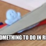 I was bored alright? | WELL, I NEEDED SOMETHING TO DO IN REVISION PERIODS | image tagged in blue tack guy | made w/ Imgflip meme maker