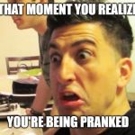 Jesse Wellens | THAT MOMENT YOU REALIZE; YOU'RE BEING PRANKED | image tagged in jesse wellens,bfvsgf,prankvsprank | made w/ Imgflip meme maker