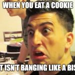 Jesse Wellens | WHEN YOU EAT A COOKIE; AND IT ISN'T BANGING LIKE A BISCUIT | image tagged in jesse wellens,bfvsgf,prankvsprank | made w/ Imgflip meme maker