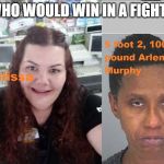 Melissa vs Public Drunk Arlene Murphy | WHO WOULD WIN IN A FIGHT? | image tagged in white woman,bbw,racism | made w/ Imgflip meme maker