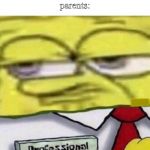 Spongebob professional retard | parents: you won't get in trouble if you come clean; me: *comes clean*; parents: | image tagged in spongebob professional retard | made w/ Imgflip meme maker