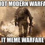 mw2 meme | IT NOT MODERN WARFARE; IT MEME WARFARE | image tagged in mw2 soldier | made w/ Imgflip meme maker