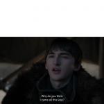 Bran came all this way