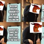 Gru poster | USE ANIMUS MAGIC TO DECEIVE DAUGHTER AND STAY IN POWER FOREVER; DECEIVE FOSTER DAUGHTER TO KEEP HER FROM KILLING ME; DAUGHTER FINDS OUT AND I DIE IN A FIGHT TO THE DEATH; DAUGHTER FINDS OUT AND I DIE IN A FIGHT TO THE DEATH | image tagged in gru poster | made w/ Imgflip meme maker