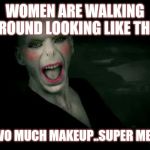 Jroc113 | WOMEN ARE WALKING AROUND LOOKING LIKE THIS; #TWO MUCH MAKEUP..SUPER MESSY | image tagged in voldemort makeup | made w/ Imgflip meme maker