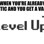 I can hear the ding each time I get a flu shot. | WHEN YOU'RE ALREADY AUTISTIC AND YOU GET A VACCINE: | image tagged in level up,vaccines,autism | made w/ Imgflip meme maker