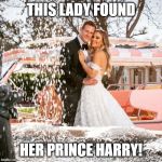 This lady found her Prince Harry | THIS LADY FOUND; HER PRINCE HARRY! | image tagged in this lady found her prince harry | made w/ Imgflip meme maker