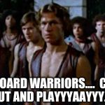 Keyboard warrior | KEYBOARD WARRIORS....

COME OUT AND PLAYYYAAYYY.... | image tagged in keyboard warrior | made w/ Imgflip meme maker