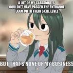 But that’s none of my business | A LOT OF MY CLASSMATES COULDN’T HAVE PASSED THE ENTRANCE EXAM WITH THEIR SKILL LEVEL | image tagged in but thats none of my business | made w/ Imgflip meme maker