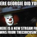 Clown  | HEY THERE GEORGIE DID YOU HEAR; THERE IS A NEW STREAM FOR THE CLOWNS FROM THECIRCUSINTHESKY? | image tagged in clown | made w/ Imgflip meme maker