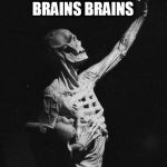 Body | BRAINS BRAINS BRAINS | image tagged in body | made w/ Imgflip meme maker