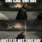 Aragorn in battle | ONE CAD, ONE DAY; BUT IT IS NOT THIS DAY | image tagged in aragorn in battle,aragornnotthisday,aragorn,computers | made w/ Imgflip meme maker