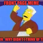 damn you | FRONT PAGE MEME; DAMN , WHY DIDN’T I THINK OF THAT! | image tagged in damn you | made w/ Imgflip meme maker