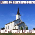 Jroc113 | AFTER LIVING ON HELLS BLVD FOR SO LONG; I FINALLY FOUND A NEW HOME | image tagged in small church | made w/ Imgflip meme maker