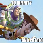 To Infinity and Beyond | TO INFINITY; AND POTATO! | image tagged in to infinity and beyond | made w/ Imgflip meme maker