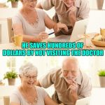 New Template! Feel free to use :) | WEB MD HAS BEEN A WIN-WIN FOR HAROLD AND I; HE SAVES HUNDREDS OF DOLLARS BY NOT VISITING THE DOCTOR; AND I GET TO TELL HIM HOW MANY DAYS HE HAS LEFT TO LIVE. | image tagged in hide the pain harold and wife | made w/ Imgflip meme maker