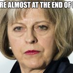 theresa may | WE'RE ALMOST AT THE END OF MAY | image tagged in theresa may | made w/ Imgflip meme maker