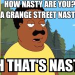Cleveland Brown Oh That's Nasty! | HOW NASTY ARE YOU? LA GRANGE STREET NASTY | image tagged in cleveland brown oh that's nasty | made w/ Imgflip meme maker